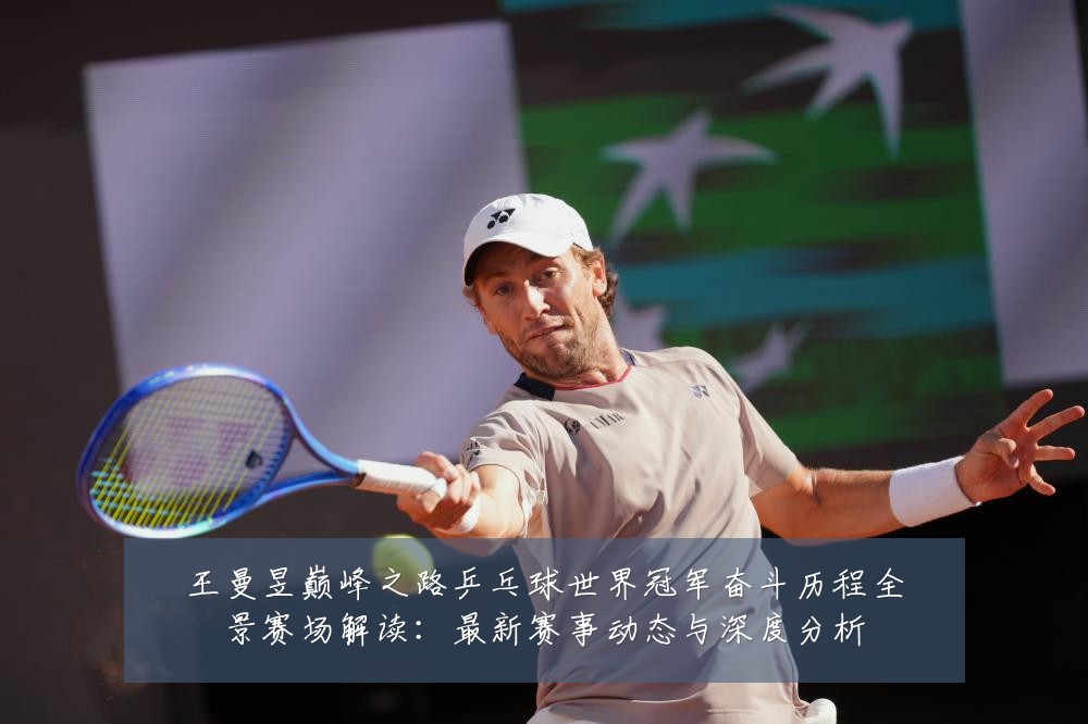 王曼昱巅峰之路乒乓球世界冠军奋斗历程全景赛场解读：最新赛事动态与深度分析