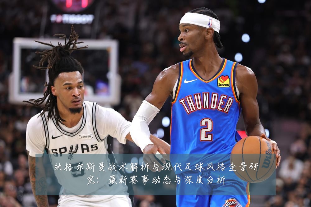 纳格尔斯曼战术解析与现代足球风格全景研究:最新赛事动态与深度分析